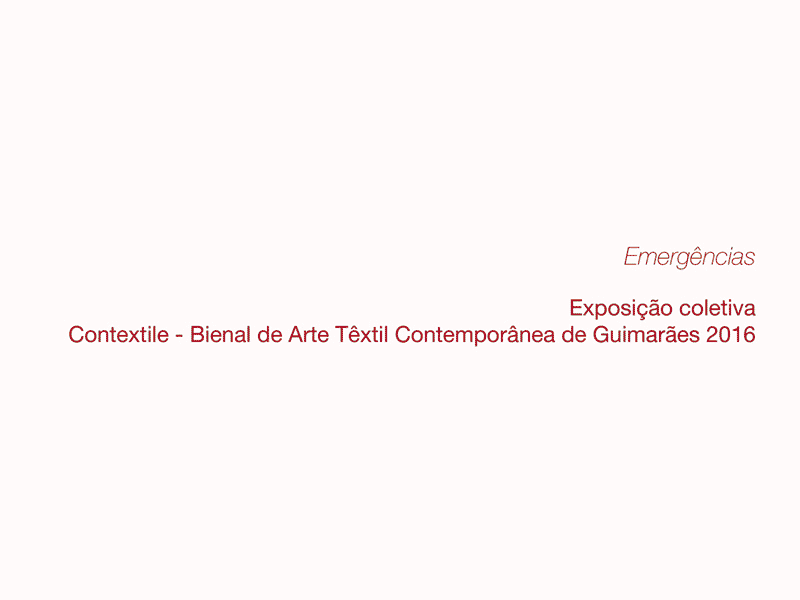 12º 2016-17 - Exposição - Emergências - Contextile: Bienal de Arte Têxtil Contemporânea, Guimarães